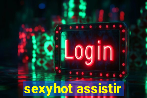 sexyhot assistir